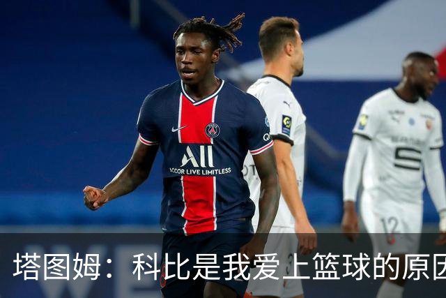 塔图姆：科比是我爱上篮球的原因 他没有B计划我也从没想过退路